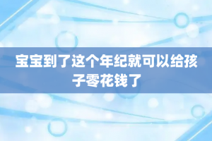 宝宝到了这个年纪就可以给孩子零花钱了