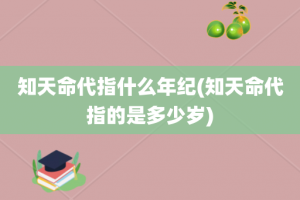 知天命代指什么年纪(知天命代指的是多少岁)