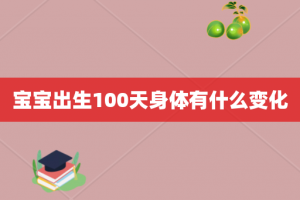 宝宝出生100天身体有什么变化