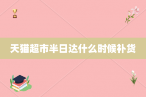 天猫超市半日达什么时候补货