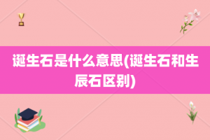 诞生石是什么意思(诞生石和生辰石区别)