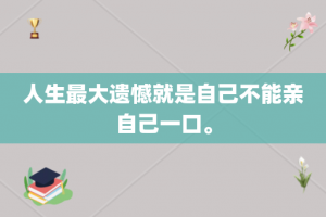 人生最大遗憾就是自己不能亲自己一口。