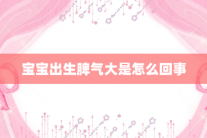 宝宝出生脾气大是怎么回事
