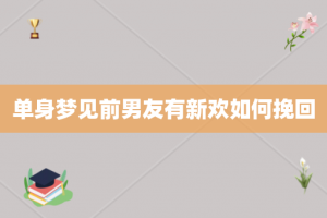单身梦见前男友有新欢如何挽回