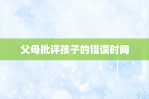 父母批评孩子的错误时间