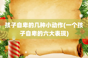 孩子自卑的几种小动作(一个孩子自卑的六大表现)