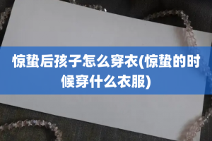 惊蛰后孩子怎么穿衣(惊蛰的时候穿什么衣服)