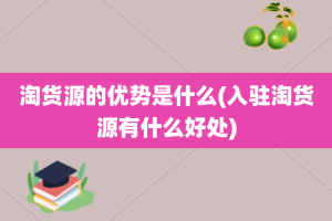 淘货源的优势是什么(入驻淘货源有什么好处)