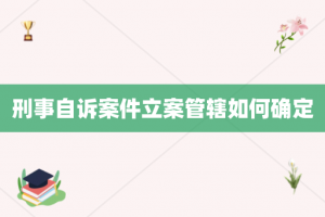 刑事自诉案件立案管辖如何确定