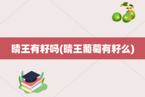 晴王有籽吗(晴王葡萄有籽么)