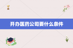 开办医药公司要什么条件