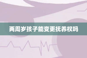 两周岁孩子能变更抚养权吗