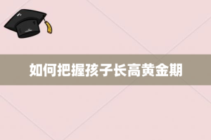 如何把握孩子长高黄金期