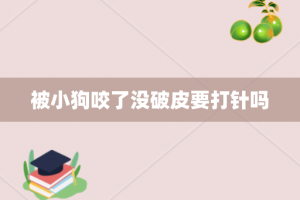 被小狗咬了没破皮要打针吗