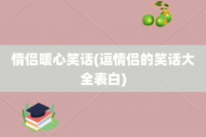 情侣暖心笑话(逗情侣的笑话大全表白)