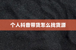 个人抖音带货怎么找货源