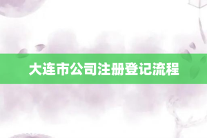 大连市公司注册登记流程