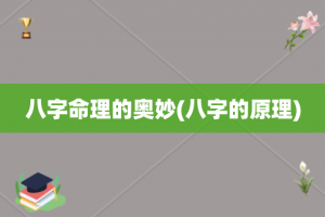 八字命理的奥妙(八字的原理)