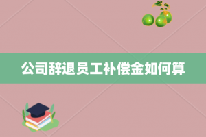 公司辞退员工补偿金如何算