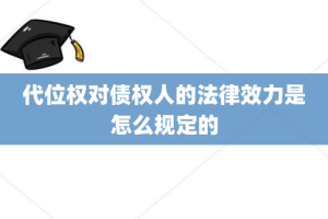 代位权对债权人的法律效力是怎么规定的