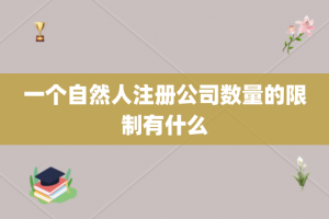 一个自然人注册公司数量的限制有什么