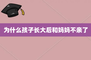 为什么孩子长大后和妈妈不亲了