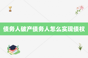 债务人破产债务人怎么实现债权