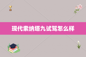 现代索纳塔九试驾怎么样