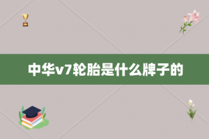 中华v7轮胎是什么牌子的