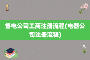 售电公司工商注册流程(电器公司注册流程)