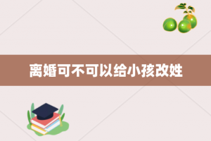 离婚可不可以给小孩改姓