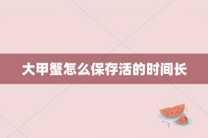 大甲蟹怎么保存活的时间长