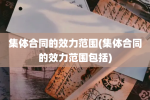 集体合同的效力范围(集体合同的效力范围包括)