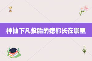 神仙下凡投胎的痣都长在哪里