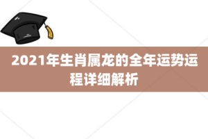 2021年生肖属龙的全年运势运程详细解析