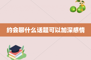 约会聊什么话题可以加深感情