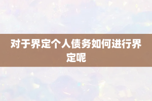 对于界定个人债务如何进行界定呢