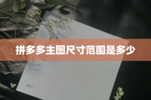 拼多多主图尺寸范围是多少