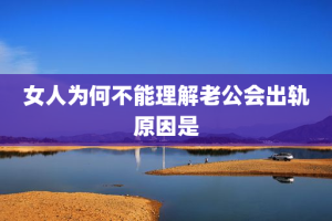 女人为何不能理解老公会出轨原因是