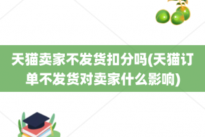 天猫卖家不发货扣分吗(天猫订单不发货对卖家什么影响)