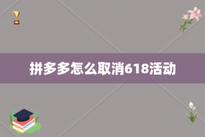 拼多多怎么取消618活动