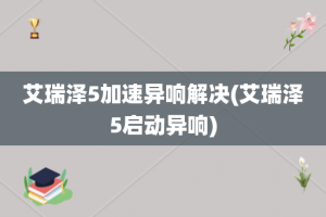 艾瑞泽5加速异响解决(艾瑞泽5启动异响)