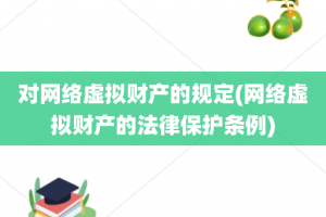 对网络虚拟财产的规定(网络虚拟财产的法律保护条例)