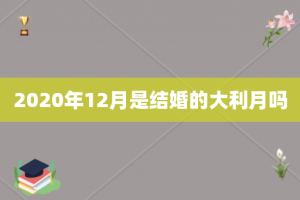 2020年12月是结婚的大利月吗