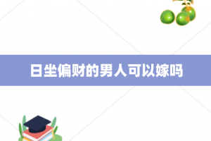 日坐偏财的男人可以嫁吗