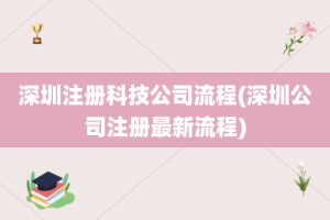 深圳注册科技公司流程(深圳公司注册最新流程)