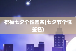 祝福七夕个性签名(七夕节个性签名)