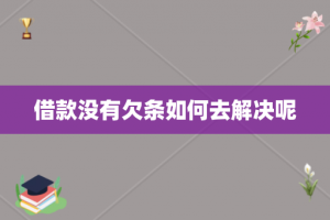 借款没有欠条如何去解决呢