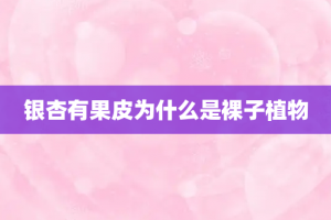 银杏有果皮为什么是裸子植物