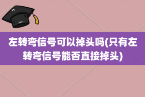 左转弯信号可以掉头吗(只有左转弯信号能否直接掉头)